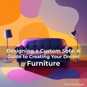 Read more about the article Designing a Custom Sofa: A Guide to Creating Your Dream Furniture